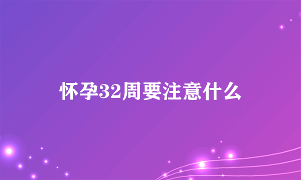 怀孕32周要注意什么