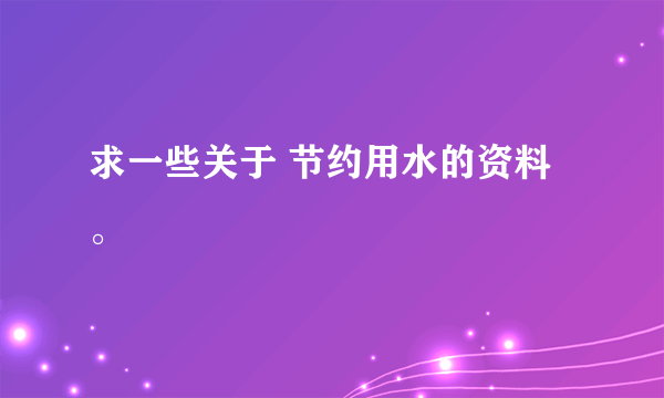 求一些关于 节约用水的资料。