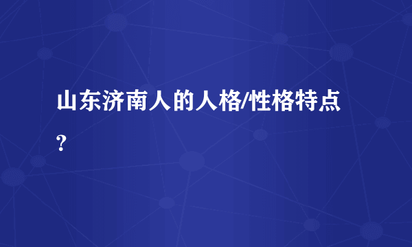 山东济南人的人格/性格特点？