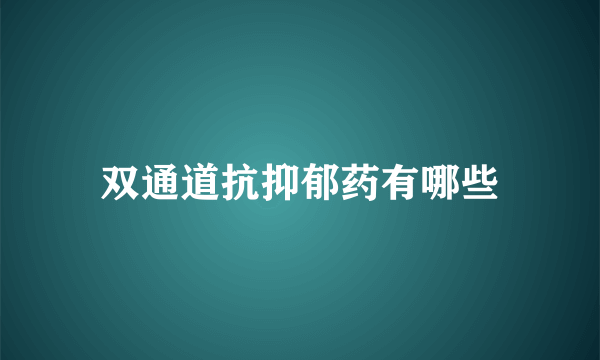 双通道抗抑郁药有哪些