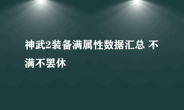 神武2装备满属性数据汇总 不满不罢休