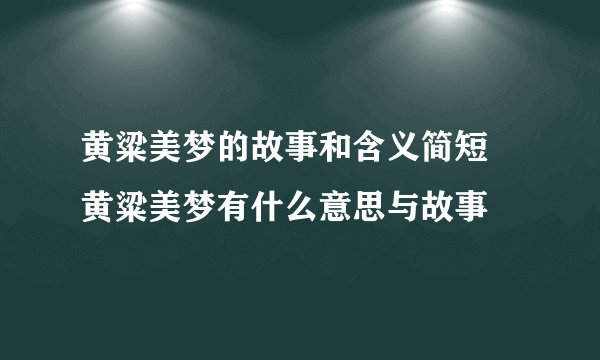 黄粱美梦的故事和含义简短 黄粱美梦有什么意思与故事