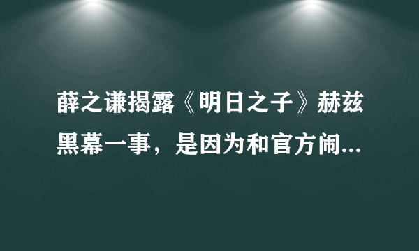 薛之谦揭露《明日之子》赫兹黑幕一事，是因为和官方闹矛盾了么？