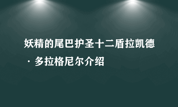 妖精的尾巴护圣十二盾拉凯德·多拉格尼尔介绍