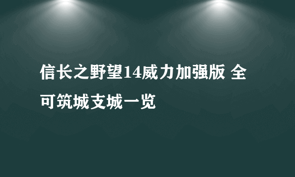 信长之野望14威力加强版 全可筑城支城一览