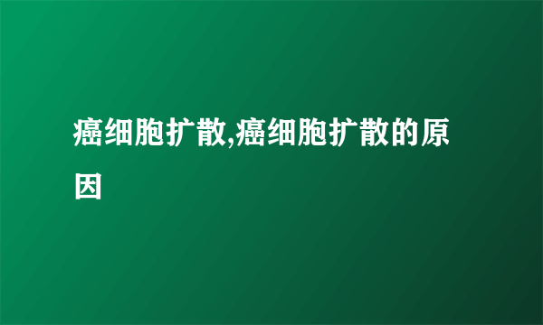 癌细胞扩散,癌细胞扩散的原因