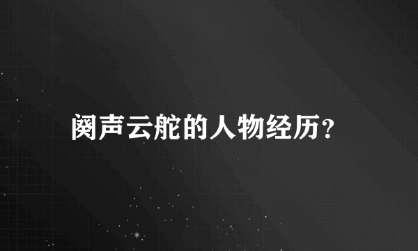 阕声云舵的人物经历？