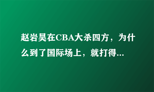 赵岩昊在CBA大杀四方，为什么到了国际场上，就打得畏畏缩缩呢？