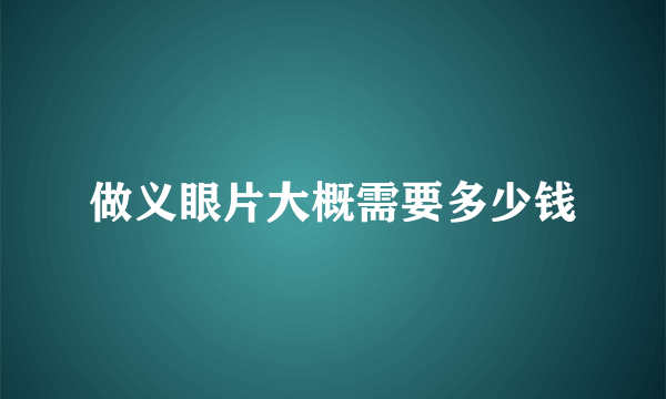 做义眼片大概需要多少钱