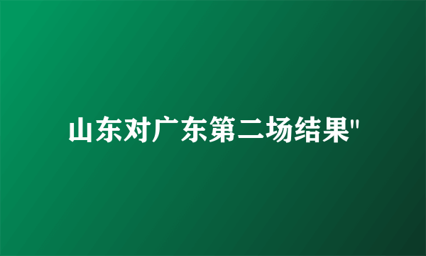 山东对广东第二场结果