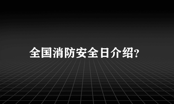 全国消防安全日介绍？