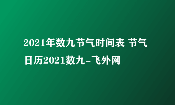 2021年数九节气时间表 节气日历2021数九-飞外网