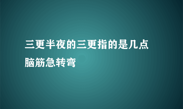 三更半夜的三更指的是几点 脑筋急转弯