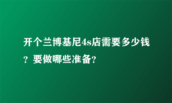 开个兰博基尼4s店需要多少钱？要做哪些准备？