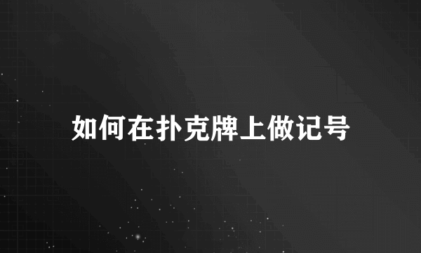 如何在扑克牌上做记号