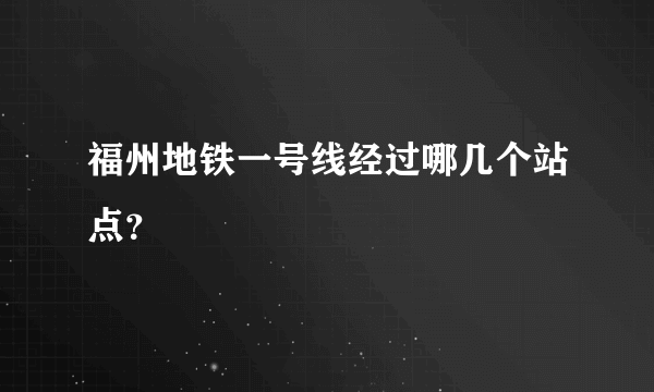 福州地铁一号线经过哪几个站点？