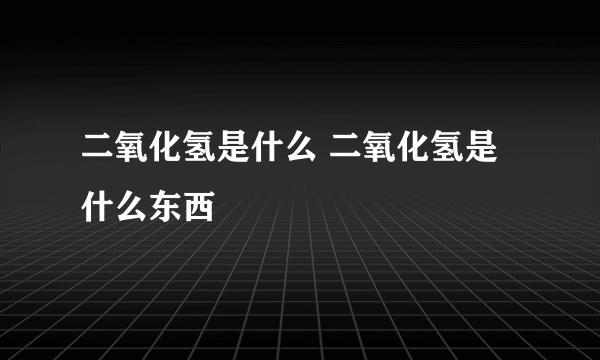 二氧化氢是什么 二氧化氢是什么东西