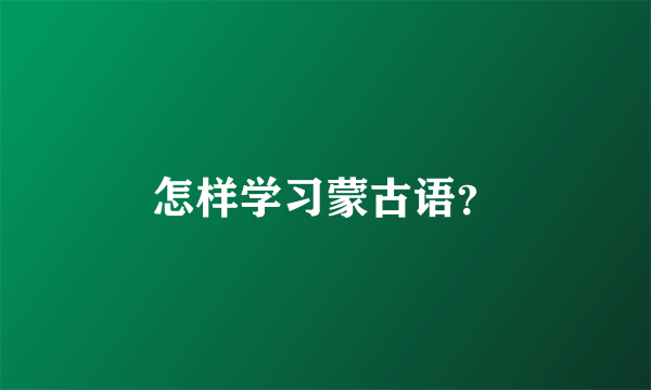 怎样学习蒙古语？