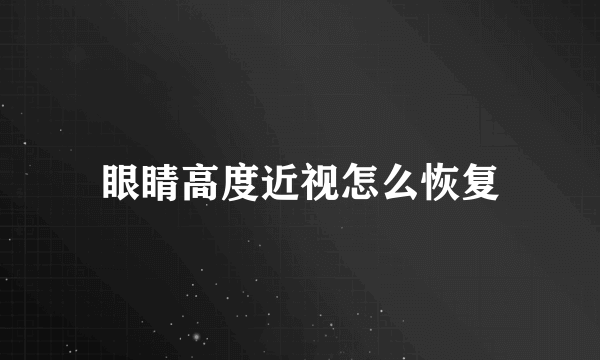 眼睛高度近视怎么恢复