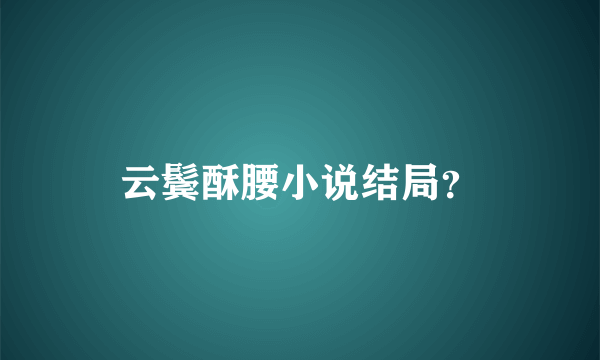 云鬓酥腰小说结局？