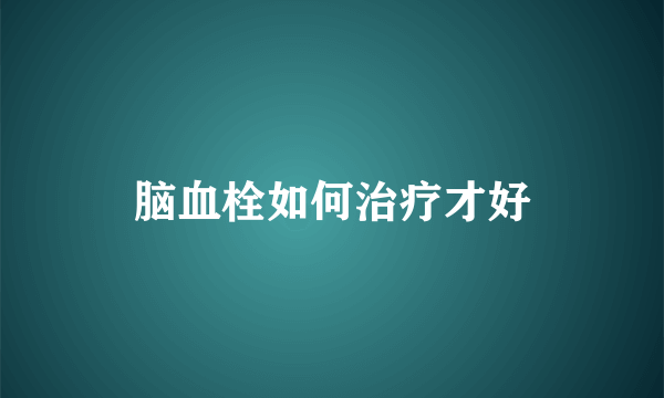 脑血栓如何治疗才好