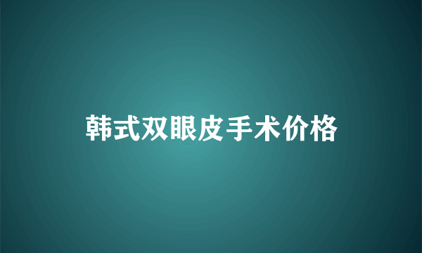 韩式双眼皮手术价格