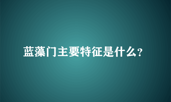 蓝藻门主要特征是什么？