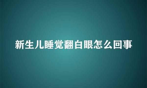 新生儿睡觉翻白眼怎么回事