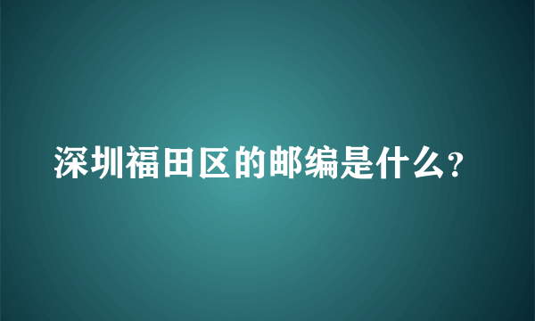 深圳福田区的邮编是什么？