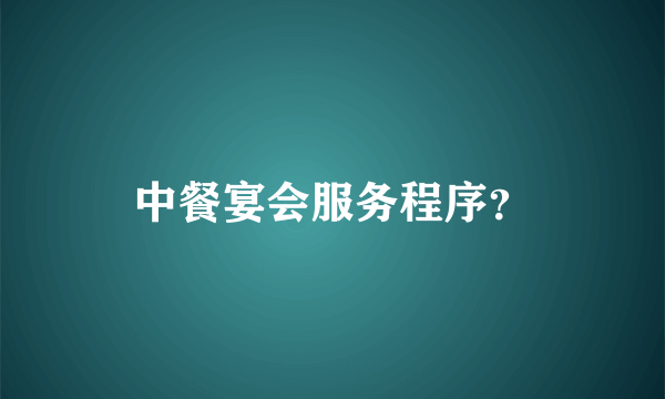 中餐宴会服务程序？