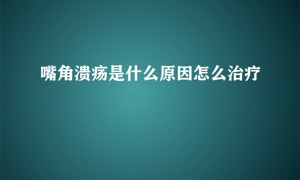 嘴角溃疡是什么原因怎么治疗