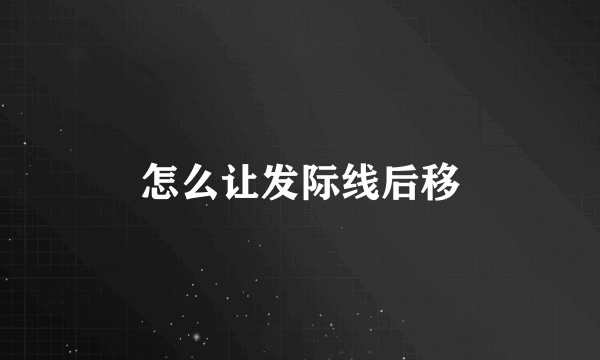 怎么让发际线后移