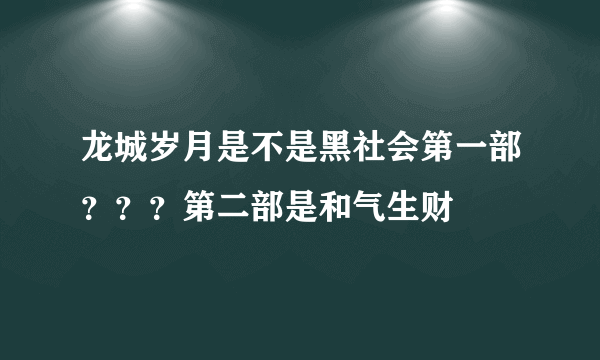 龙城岁月是不是黑社会第一部？？？第二部是和气生财