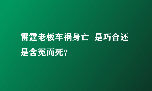 雷霆老板车祸身亡  是巧合还是含冤而死？