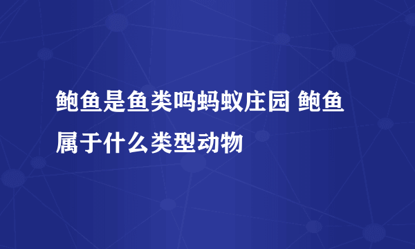 鲍鱼是鱼类吗蚂蚁庄园 鲍鱼属于什么类型动物