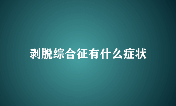 剥脱综合征有什么症状