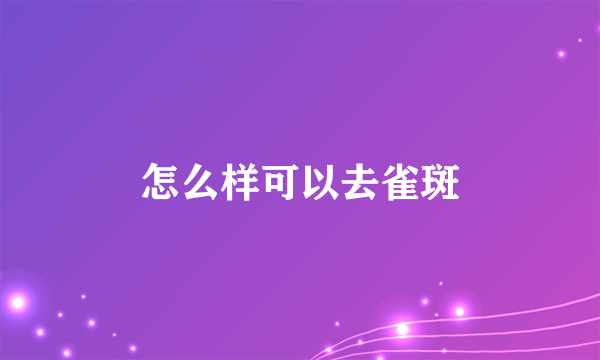 怎么样可以去雀斑