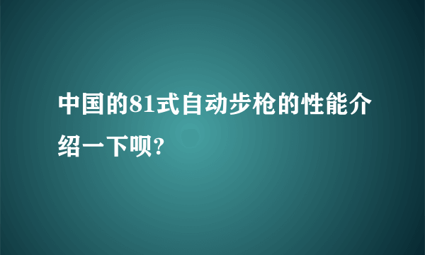 中国的81式自动步枪的性能介绍一下呗?