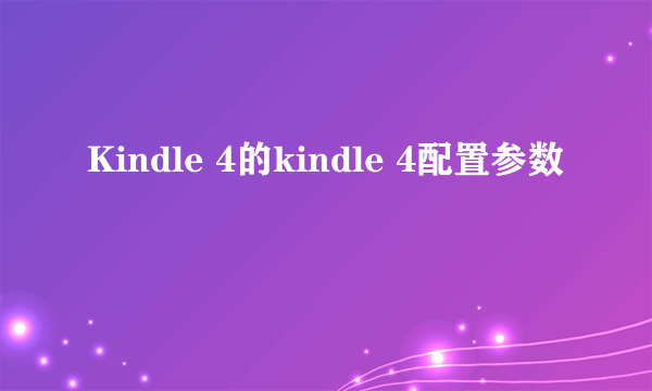 Kindle 4的kindle 4配置参数