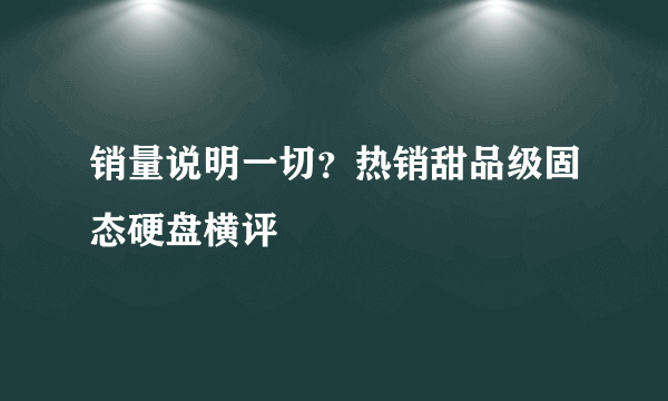 销量说明一切？热销甜品级固态硬盘横评