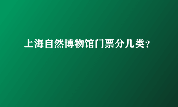 上海自然博物馆门票分几类？