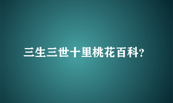 三生三世十里桃花百科？