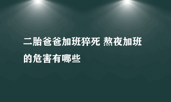 二胎爸爸加班猝死 熬夜加班的危害有哪些