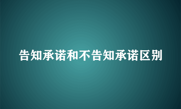 告知承诺和不告知承诺区别