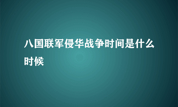 八国联军侵华战争时间是什么时候