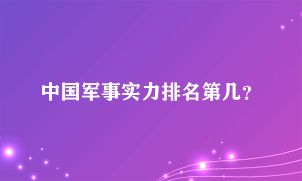 中国军事实力排名第几？