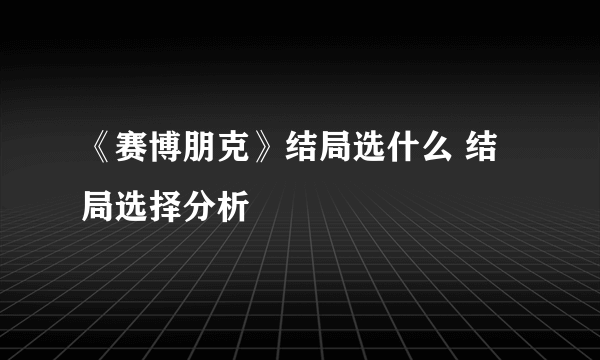 《赛博朋克》结局选什么 结局选择分析