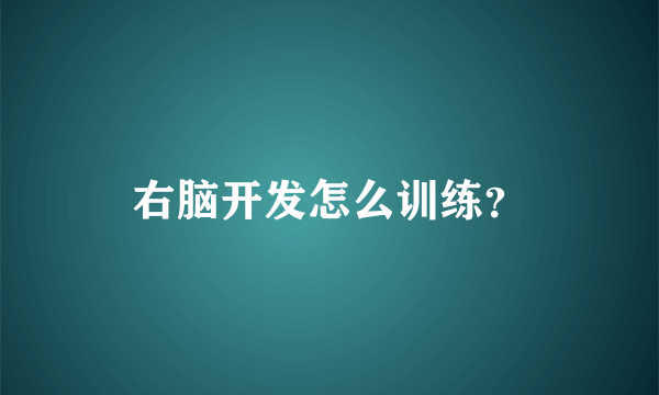 右脑开发怎么训练？