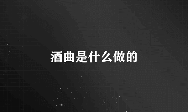 酒曲是什么做的