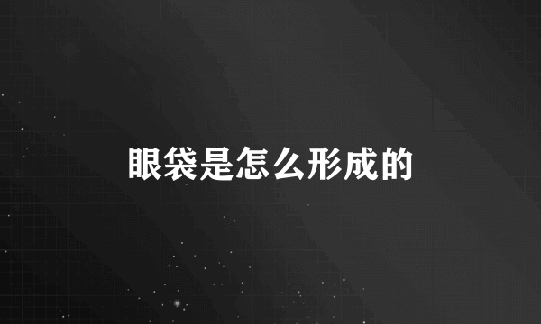 眼袋是怎么形成的